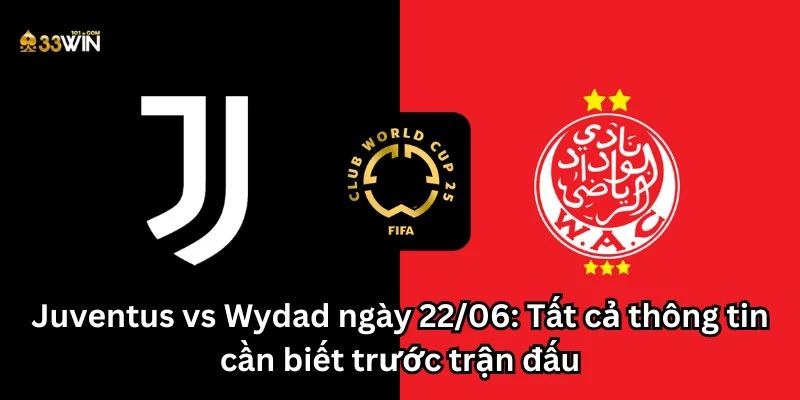Juventus vs Wydad ngày 22/06: Tất cả thông tin cần biết trước trận đấu