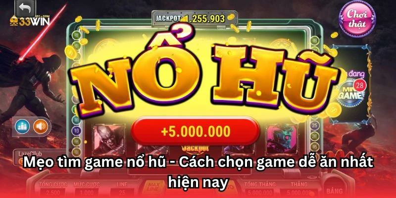 Mẹo tìm game nổ hũ - Cách chọn game dễ ăn nhất hiện nay